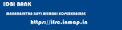 IDBI BANK  MAHARASHTRA NAVI MUMBAI KOPERKHAIRNE   ifsc code